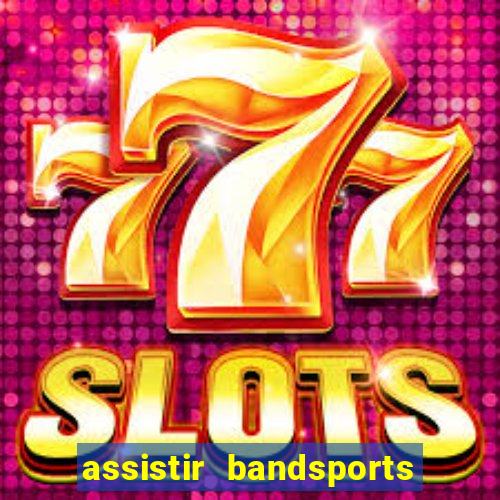 assistir bandsports ao vivo gratis